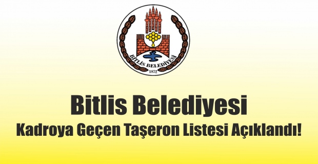 Bitlis Belediyesi kadroya geçen taşeron listesi açıklandı