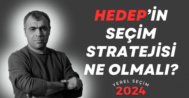 HEDEP’in 2024 yerel seçim stratejisi ne olmalı?