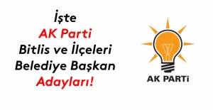 İşte AK Parti Bitlis ve ilçeleri başkan adayları!