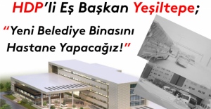Yeşiltepe “Yeni belediye binasını hastane yapacağız!”