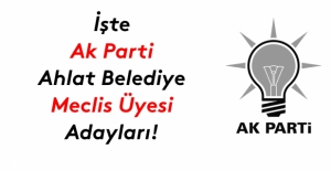 İşte Ak Parti Ahlat Belediye meclis üyesi adayları listesi!